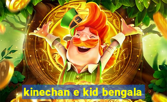 kinechan e kid bengala